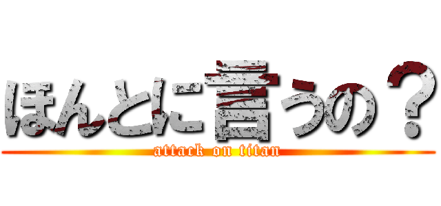ほんとに言うの？ (attack on titan)