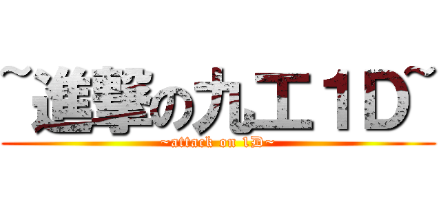 ~進撃の九工１Ｄ~ (~attack on 1D~)
