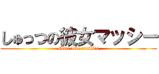 しゅっつの彼女マッシー (shuto love mashiro)