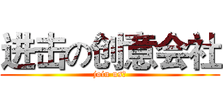 进击の创意会社 (join us！)