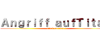 Ａｎｇｒｉｆｆ ａｕｆＴｉｔａｎ (attack on titan)