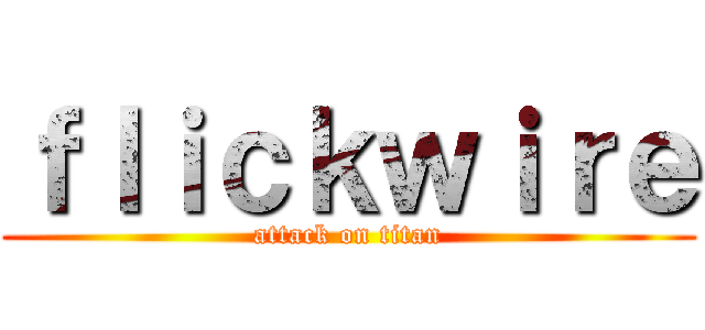 ｆｌｉｃｋｗｉｒｅ (attack on titan)