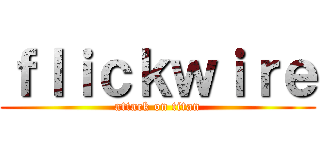 ｆｌｉｃｋｗｉｒｅ (attack on titan)