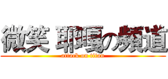微笑 耶嘎の頻道 (attack on titan)