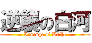 逆襲の白河 (Revenge of Baihe)