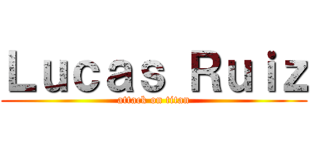 Ｌｕｃａｓ Ｒｕｉｚ (attack on titan)