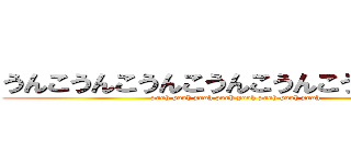 うんこうんこうんこうんこうんこうんこうんこ (pooh pooh pooh pooh pooh pooh pooh pooh)