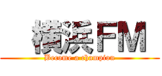   横浜ＦＭ  (Become a champion)