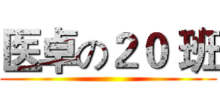 医卓の２０ 班 ()