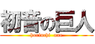 初音の巨人 (horiuchi  une)