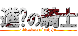 進擊の騎士 (attack on knight)