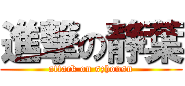 進撃の静葉 (attack on szhonsn)