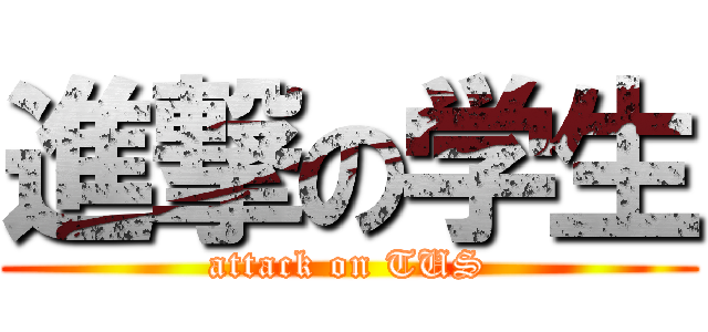 進撃の学生 (attack on TUS)