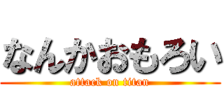 なんかおもろい (attack on titan)