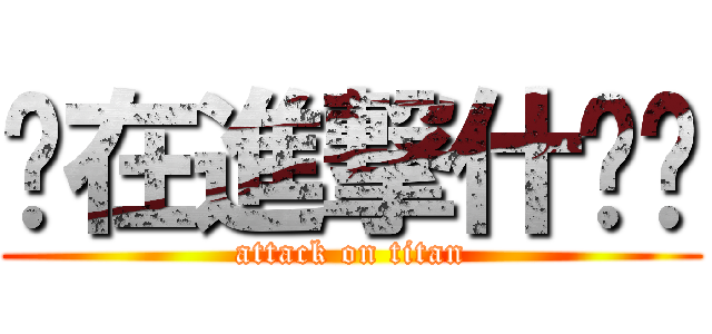 你在進撃什么啦 (attack on titan)