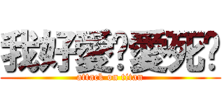 我好愛妳愛死妳 (attack on titan)