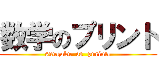 数学のプリント (suugaku  on  purinto)