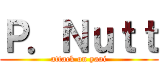 Ｐ．Ｎｕｔｔ (attack on yaoi)