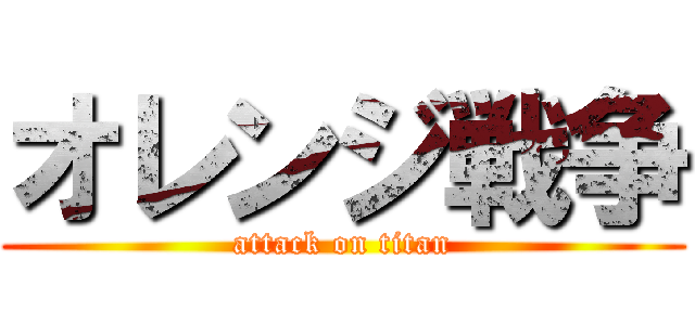 オレンジ戦争 (attack on titan)