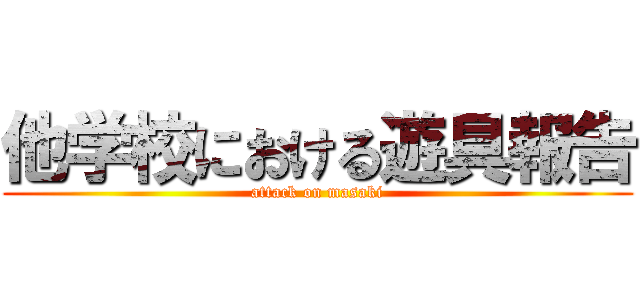 他学校における遊具報告 (attack on masaki)