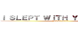 Ｉ ＳＬＥＰＴ ＷＩＴＨ ＹＯＵＲ ＭＯＭ (YOU'RE NEXT)