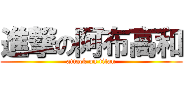 進撃の阿布高和 (attack on titan)