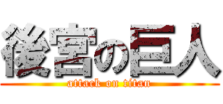 後宮の巨人 (attack on titan)