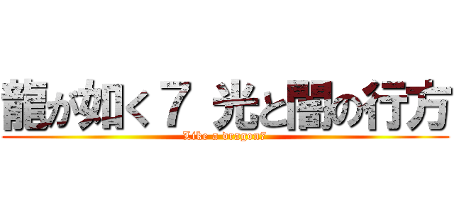 龍が如く７ 光と闇の行方 (Like a dragon7)