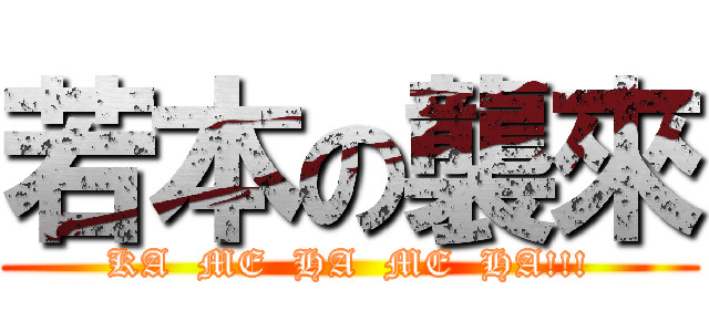 若本の襲來 (KA  ME  HA  ME  HA!!!)