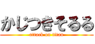 かじつきそるる (attack on titan)