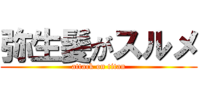 弥生髪がスルメ (attack on titan)