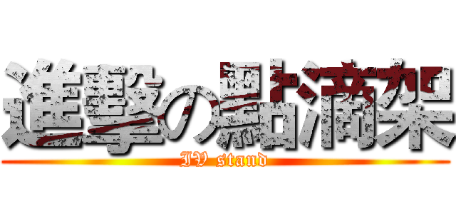 進擊の點滴架 (IV stand)