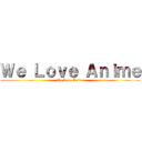 Ｗｅ Ｌｏｖｅ Ａｎｉｍｅ (We Love Anime)