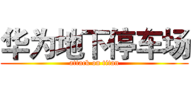 华为地下停车场 (attack on titan)