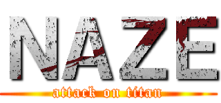 ＮＡＺＥ (attack on titan)