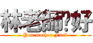 林老師卡好 (You mother Fuck)