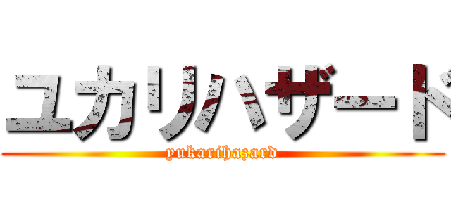 ユカリハザード (yukarihazard)