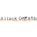 Ａｔｔａｃｋ ＯｎＫｅｔａｎ ()