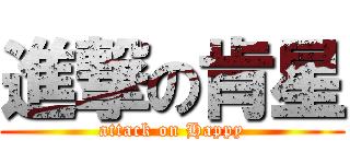 進撃の肯星 (attack on Happy)