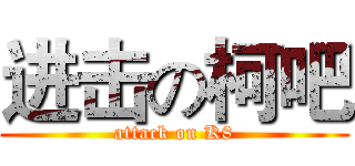 进击の柯吧 (attack on K8)