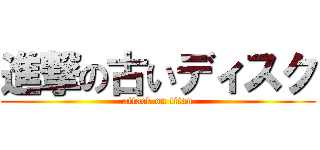 進撃の古いディスク (attack on titan)