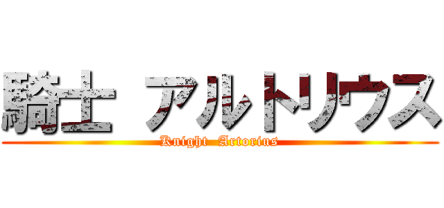 騎士 アルトリウス (Knight  Artorius)
