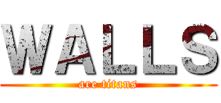 ＷＡＬＬＳ (are titans)
