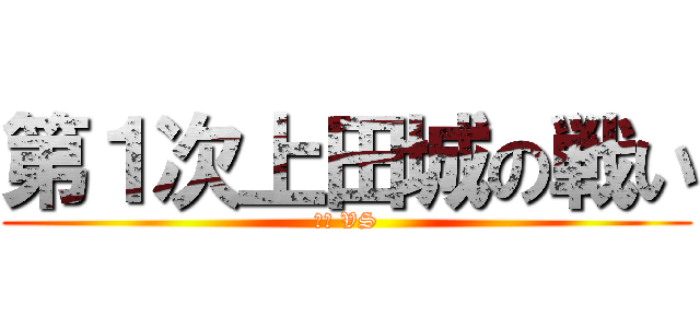 第１次上田城の戦い (真田 VS)