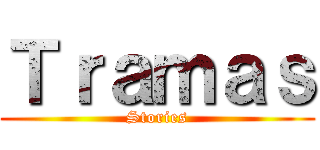 Ｔｒａｍａｓ (Stories)