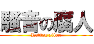 騒音の腐人 (Rotten alien)