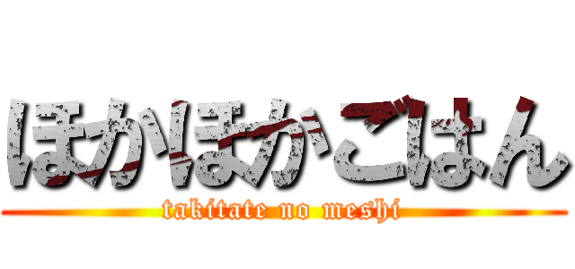 ほかほかごはん (takitate no meshi)