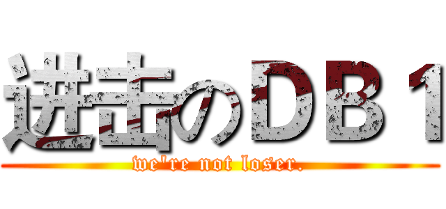 进击のＤＢ１ (we're not loser.)