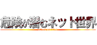 危険が潜むネット世界 (attack on titan)