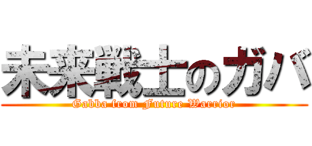 未来戦士のガバ (Gabba from Future Warrior)
